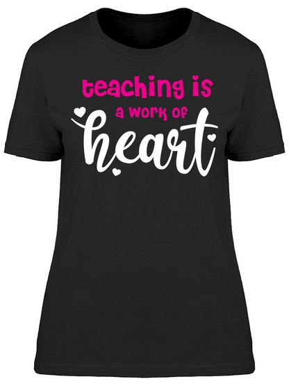 Teaching Is A Work Of Hearth Women's T-shirt, Goodies N Stuff