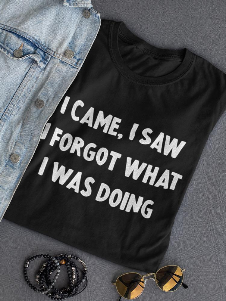 I Forgot What I Was Doing T-shirt -SmartPrintsInk Designs, Goodies N Stuff