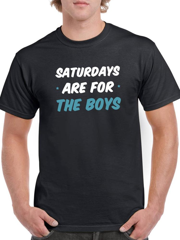 Saturdays Are For The Boys T-shirt -SmartPrintsInk Designs, Goodies N Stuff