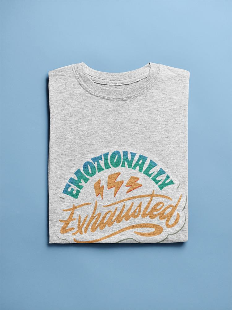 Emotionally Exhausted! T-shirt -SmartPrintsInk Designs, Goodies N Stuff