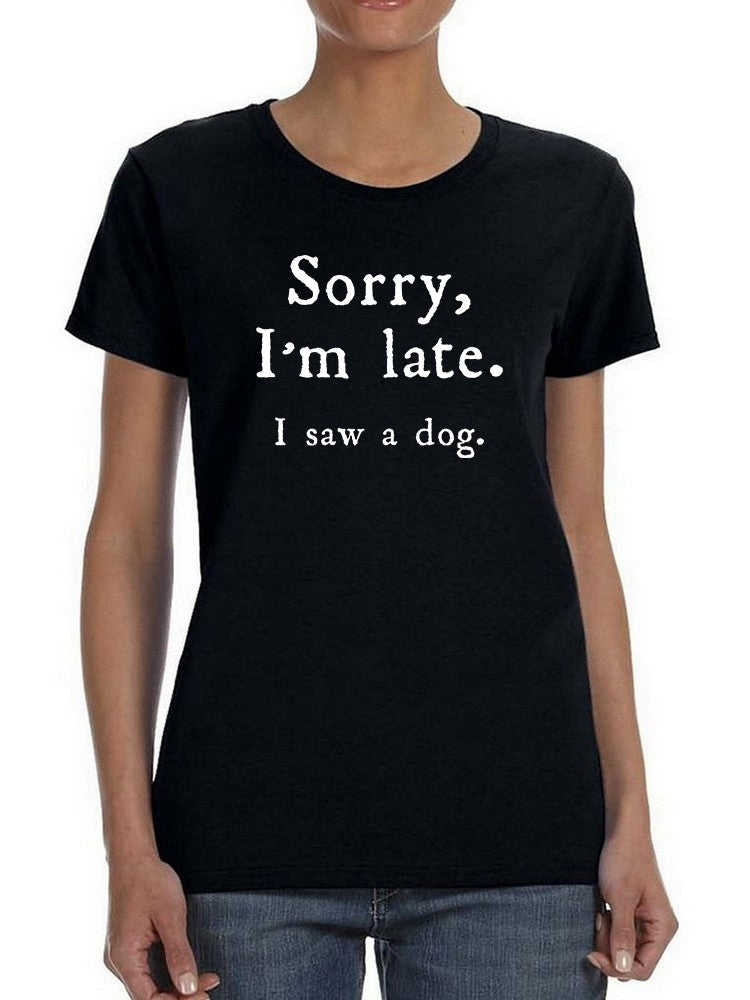 Sorry I'm Late, I Saw A Dog. Women's T-Shirt, Goodies N Stuff