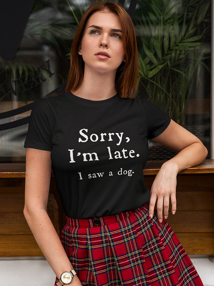 Sorry I'm Late, I Saw A Dog. Women's T-Shirt, Goodies N Stuff