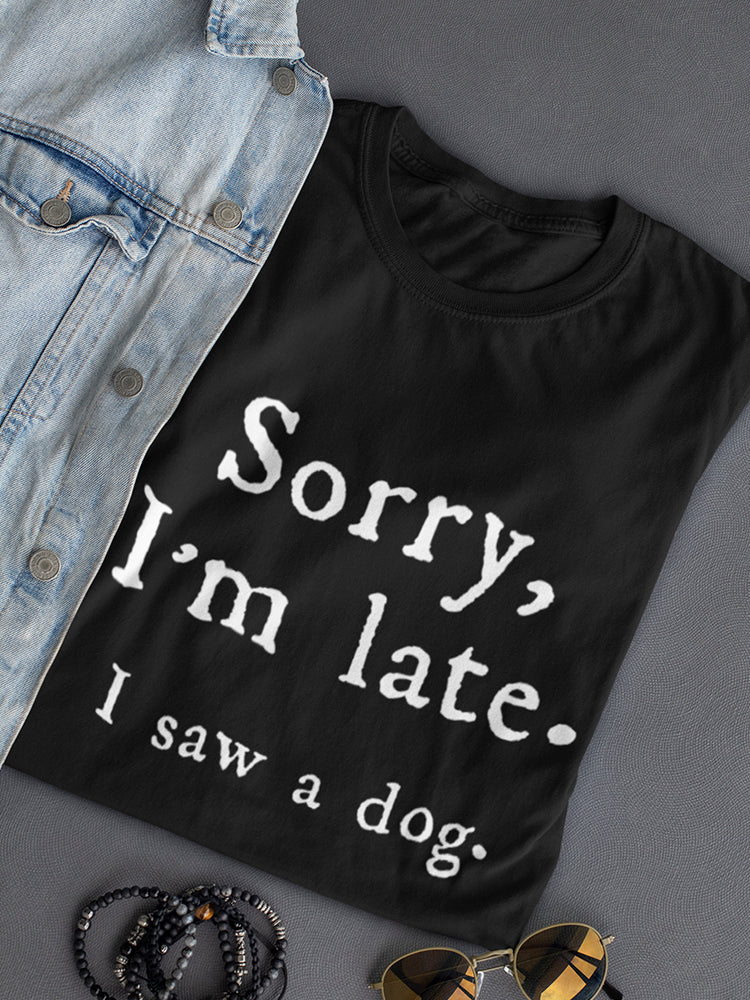 Sorry I'm Late, I Saw A Dog. Women's T-Shirt, Goodies N Stuff
