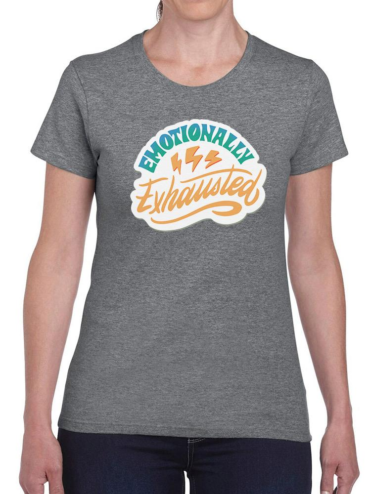 Emotionally Exhausted! T-shirt -SmartPrintsInk Designs, Goodies N Stuff