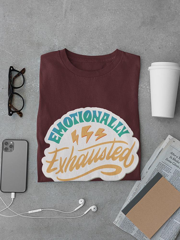 Emotionally Exhausted! T-shirt -SmartPrintsInk Designs, Goodies N Stuff