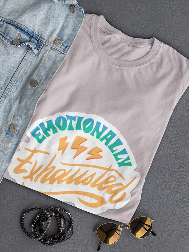 Emotionally Exhausted! T-shirt -SmartPrintsInk Designs, Goodies N Stuff