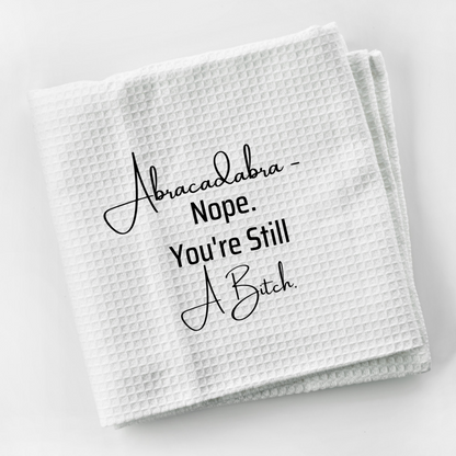 Abracadabra Nope You're Still A Bitch Dish Towel | Funny Kitchen Towel with Sarcastic Quote | Decorative Hand Towel for Housewarming Gift, Goodies N Stuff