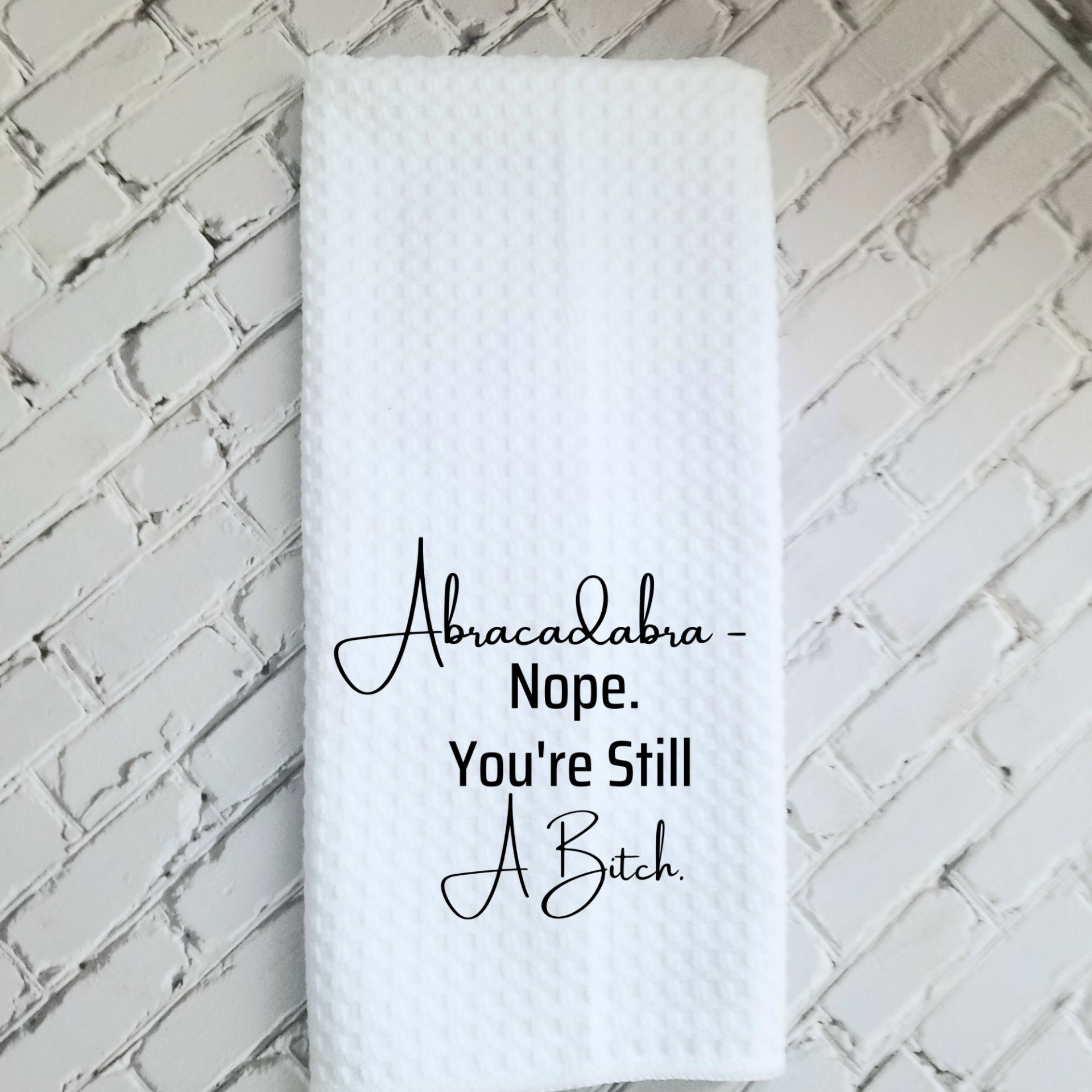 Abracadabra Nope You're Still A Bitch Dish Towel | Funny Kitchen Towel with Sarcastic Quote | Decorative Hand Towel for Housewarming Gift, Goodies N Stuff