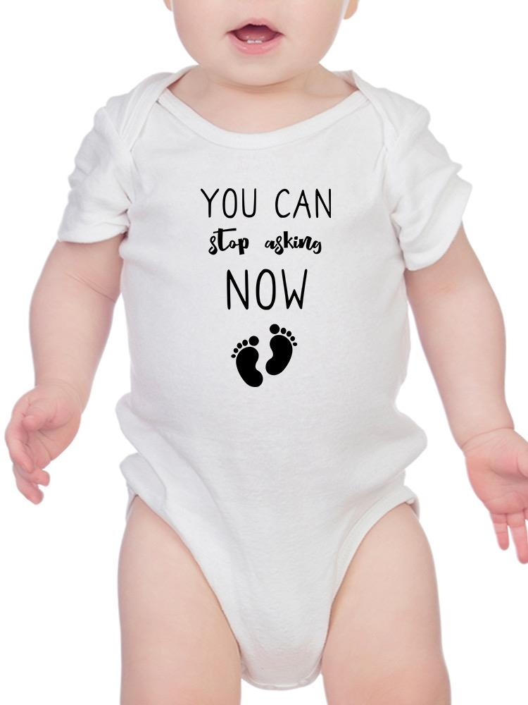 You Can Stop Asking Now Baby Bodysuit -SmartPrintsInk Designs, Goodies N Stuff