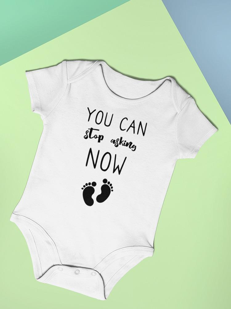 You Can Stop Asking Now Baby Bodysuit -SmartPrintsInk Designs, Goodies N Stuff