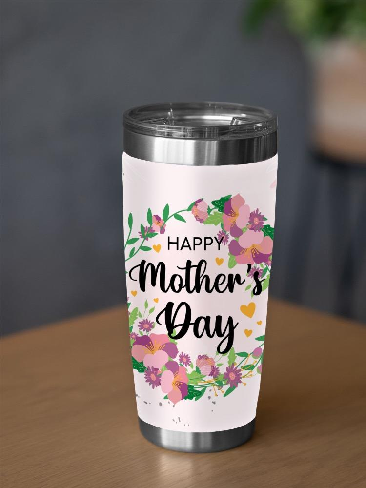 Happy Mother's Day Tumbler -SPIdeals Designs, Goodies N Stuff