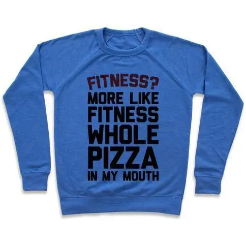 FITNESS? MORE LIKE FITNESS WHOLE PIZZA IN MY MOUTH CREWNECK SWEATSHIRT, Goodies N Stuff