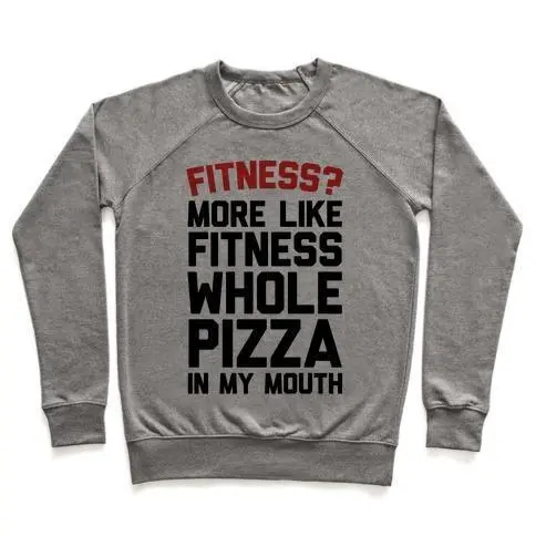 FITNESS? MORE LIKE FITNESS WHOLE PIZZA IN MY MOUTH CREWNECK SWEATSHIRT, Goodies N Stuff