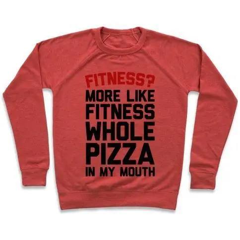 FITNESS? MORE LIKE FITNESS WHOLE PIZZA IN MY MOUTH CREWNECK SWEATSHIRT, Goodies N Stuff