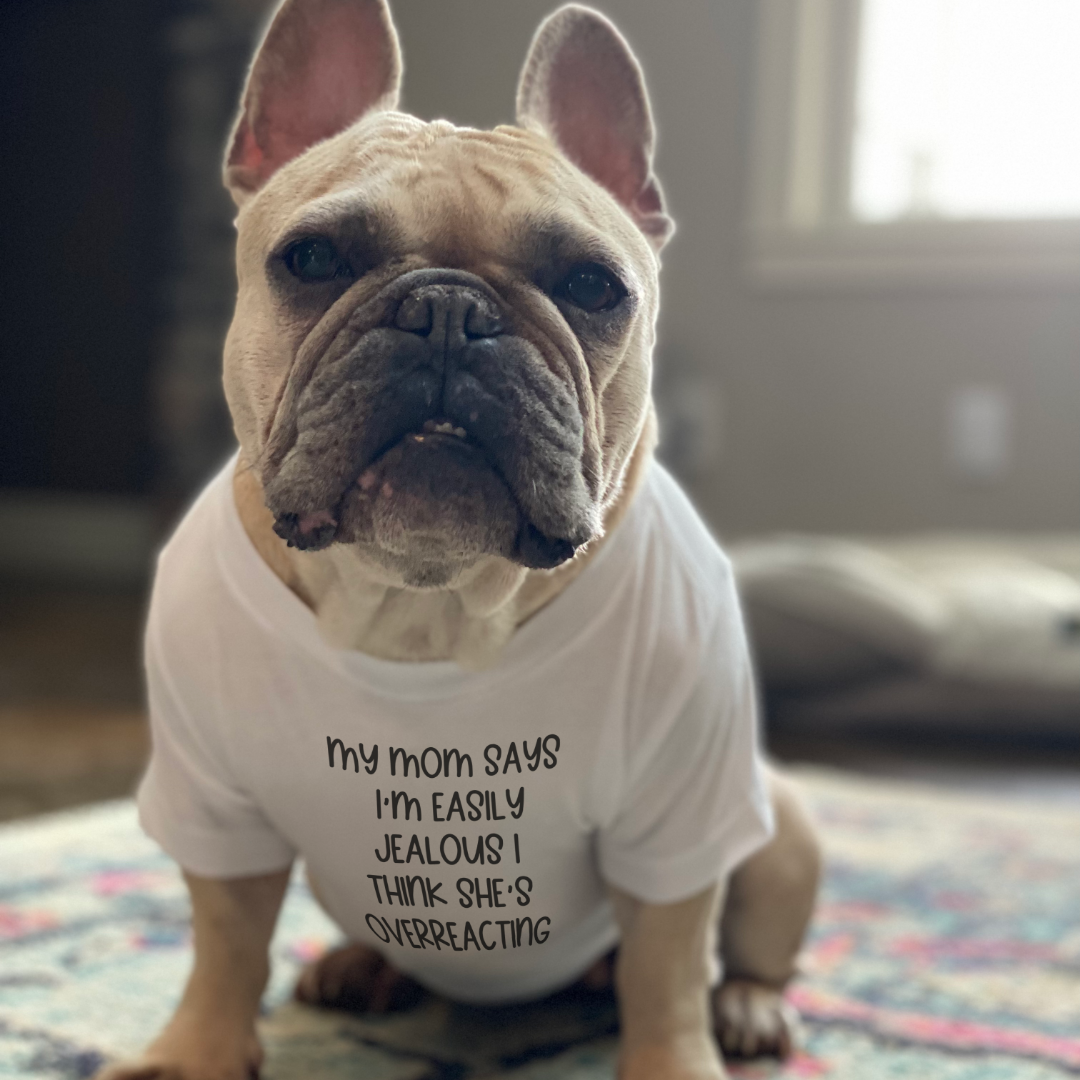 My Mom Says I'm Jealous Dog Shirt - Express Your Dog's Personality, Goodies N Stuff