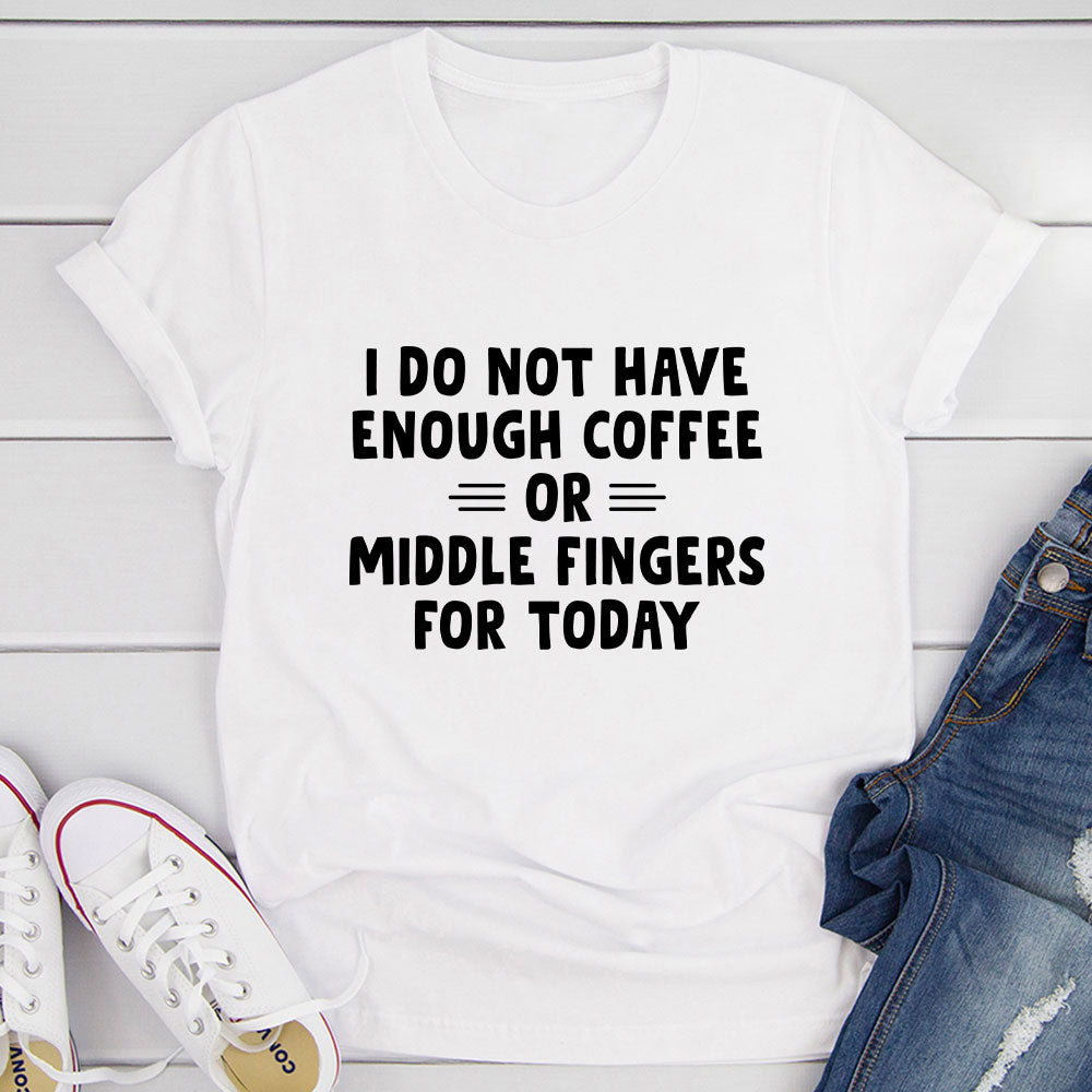 I Do Not Have Enough Coffee Or Middle Fingers T-Shirt, Goodies N Stuff